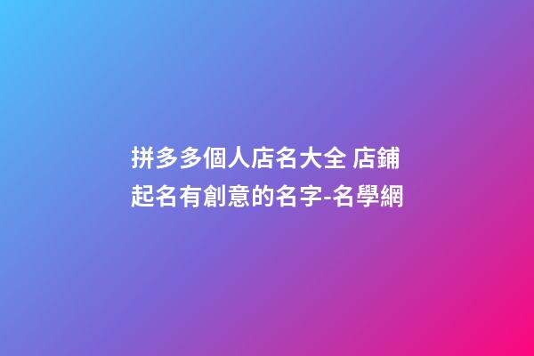 拼多多個人店名大全 店鋪起名有創意的名字-名學網-第1張-店鋪起名-玄機派